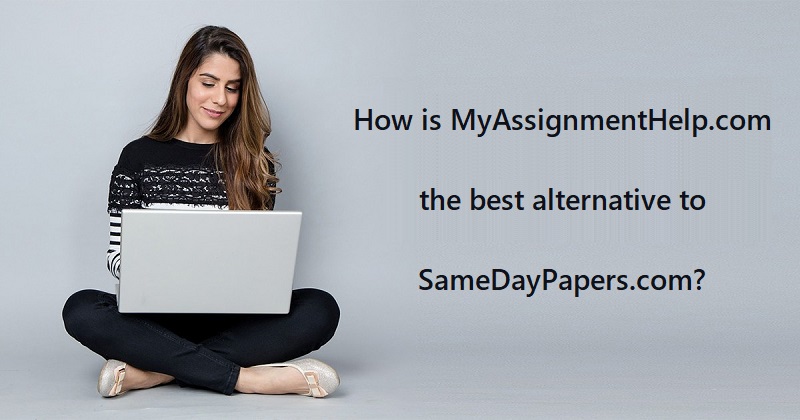 Myassignmenthelp review - samedayessay review- How is Myassignmenthelp.com the best alternative to samedaypapers